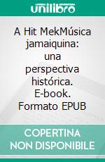 A Hit MekMúsica jamaiquina: una perspectiva histórica. E-book. Formato EPUB ebook