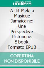 A Hit MekLa Musique Jamaïcaine: Une Perspective Historique. E-book. Formato EPUB ebook