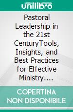 Pastoral Leadership in the 21st CenturyTools, Insights, and Best Practices for Effective Ministry. E-book. Formato EPUB ebook