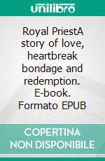 Royal PriestA story of love, heartbreak bondage and redemption. E-book. Formato EPUB ebook