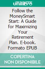 Follow the MoneySmart Start: A Guide for Maximizing Your Retirement Plan. E-book. Formato EPUB ebook