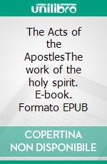 The Acts of the ApostlesThe work of the holy spirit. E-book. Formato EPUB ebook
