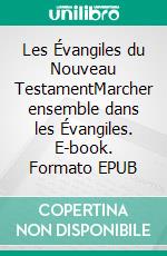 Les Évangiles du Nouveau TestamentMarcher ensemble dans les Évangiles. E-book. Formato EPUB ebook