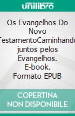 Os Evangelhos Do Novo TestamentoCaminhando juntos pelos Evangelhos. E-book. Formato EPUB ebook