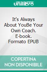 It's Always About YouBe Your Own Coach. E-book. Formato EPUB ebook