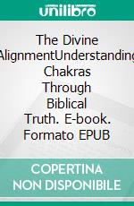 The Divine AlignmentUnderstanding Chakras Through Biblical Truth. E-book. Formato EPUB ebook