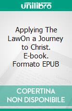 Applying The LawOn a Journey to Christ. E-book. Formato EPUB ebook