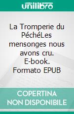 La Tromperie du PéchéLes mensonges nous avons cru. E-book. Formato EPUB ebook