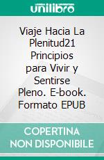 Viaje Hacia La Plenitud21 Principios para Vivir y Sentirse Pleno. E-book. Formato EPUB ebook