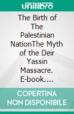 The Birth of The Palestinian NationThe Myth of the Deir Yassin Massacre. E-book. Formato EPUB ebook