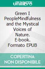 Green I PeopleMindfulness and the Mystical Voices of Nature. E-book. Formato EPUB ebook