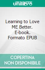 Learning to Love ME Better. E-book. Formato EPUB ebook