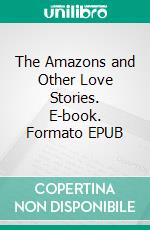 The Amazons and Other Love Stories. E-book. Formato EPUB ebook