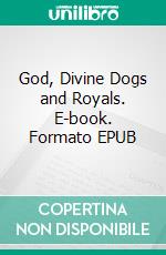 God, Divine Dogs and Royals. E-book. Formato EPUB ebook