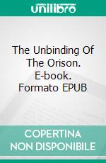 The Unbinding Of The Orison. E-book. Formato EPUB ebook