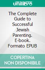 The Complete Guide to Successful Jewish Parenting. E-book. Formato EPUB ebook