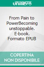 From Pain to PowerBecoming unstoppable. E-book. Formato EPUB ebook