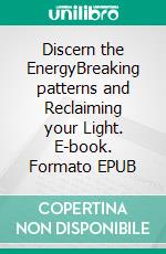 Discern the EnergyBreaking patterns and Reclaiming your Light. E-book. Formato EPUB ebook