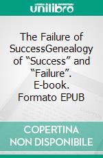 The Failure of SuccessGenealogy of “Success” and “Failure”. E-book. Formato EPUB ebook
