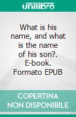 What is his name, and what is the name of his son?. E-book. Formato EPUB ebook