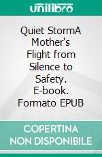 Quiet StormA Mother's Flight from Silence to Safety. E-book. Formato EPUB ebook