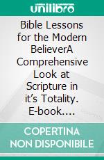 Bible Lessons for the Modern BelieverA Comprehensive Look at Scripture in it’s Totality. E-book. Formato EPUB ebook