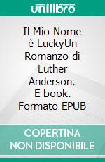 Il Mio Nome è LuckyUn Romanzo di Luther Anderson. E-book. Formato EPUB ebook