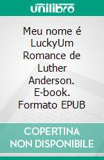 Meu nome é LuckyUm Romance de Luther Anderson. E-book. Formato EPUB ebook