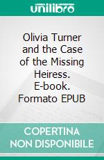 Olivia Turner and the Case of the Missing Heiress. E-book. Formato EPUB ebook