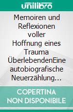 Memoiren und Reflexionen voller Hoffnung eines Trauma ÜberlebendenEine autobiografische Neuerzählung der Menschlichkeit der Seele und der Suche eines Mannes nach spiritueller Bedeutung. E-book. Formato EPUB ebook