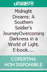 Midnight Dreams: A Southern Soldier's JourneyOvercoming Darkness in a World of Light. E-book. Formato EPUB ebook