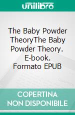The Baby Powder TheoryThe Baby Powder Theory. E-book. Formato EPUB ebook