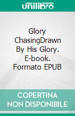 Glory ChasingDrawn By His Glory. E-book. Formato EPUB ebook
