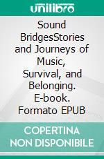 Sound BridgesStories and Journeys of Music, Survival, and Belonging. E-book. Formato EPUB ebook