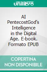 AI PentecostGod’s Intelligence in the Digital Age. E-book. Formato EPUB ebook