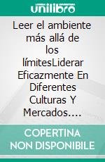 Leer el ambiente más allá de los límitesLiderar Eficazmente En Diferentes Culturas Y Mercados. E-book. Formato EPUB ebook