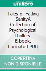 Tales of Fading SanityA Collection of Psychological Thrillers. E-book. Formato EPUB ebook