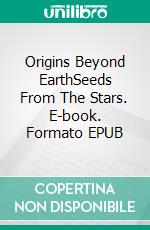 Origins Beyond EarthSeeds From The Stars. E-book. Formato EPUB ebook