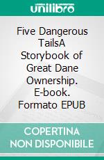 Five Dangerous TailsA Storybook of Great Dane Ownership. E-book. Formato EPUB ebook