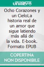Ocho Corazones y un CieloLa historia real de un amor que sigue latiendo más allá de la vida. E-book. Formato EPUB ebook