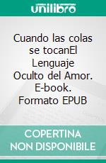 Cuando las colas se tocanEl Lenguaje Oculto del Amor. E-book. Formato EPUB ebook