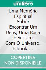 Uma Memória Espiritual Sobre Encontrar Um Deus, Uma Raça E Ser Um Com O Universo. E-book. Formato EPUB ebook