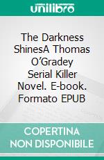 The Darkness ShinesA Thomas O’Gradey Serial Killer Novel. E-book. Formato EPUB ebook