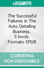 The Successful Failures in The Auto Detailing Business. E-book. Formato EPUB ebook