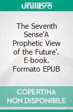 The Seventh Sense"A Prophetic View of the Future". E-book. Formato EPUB ebook