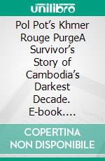 Pol Pot’s Khmer Rouge PurgeA Survivor’s Story of Cambodia’s Darkest Decade. E-book. Formato EPUB ebook