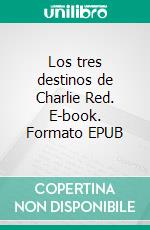 Los tres destinos de Charlie Red. E-book. Formato EPUB ebook