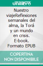 Nuestro viajeReflexiones semanales del alma, la Torá y un mundo en crisis. E-book. Formato EPUB ebook