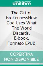 The Gift of BrokennessHow God Uses What The World Discards. E-book. Formato EPUB ebook