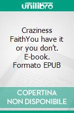 Craziness FaithYou have it or you don’t. E-book. Formato EPUB ebook